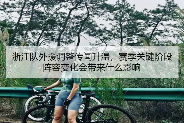 浙江队外援调整传闻升温，赛季关键阶段阵容变化会带来什么影响